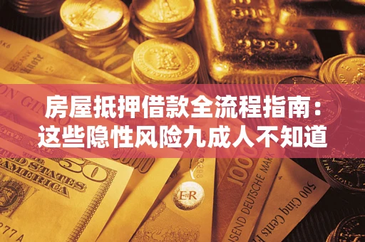 武汉房屋抵押借款全流程指南：这些隐性风险九成人不知道