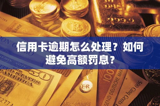 武汉信用卡逾期怎么处理？如何避免高额罚息？