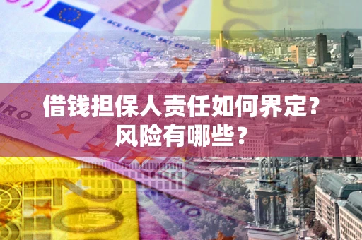 武汉借钱担保人责任如何界定?风险有哪些? 武汉借钱担保人责任如何界定?风险有哪些?