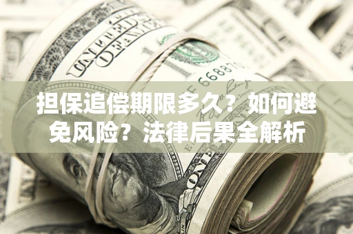 武汉担保追偿期限多久？如何避免风险？法律后果全解析