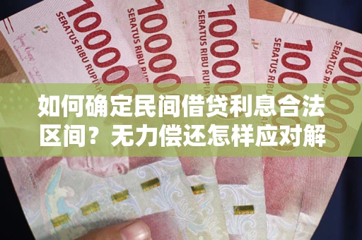 武汉如何确定民间借贷利息合法区间？无力偿还怎样应对解决法门？
