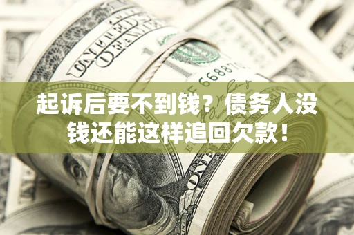 武汉起诉后要不到钱？债务人没钱还能这样追回欠款！
