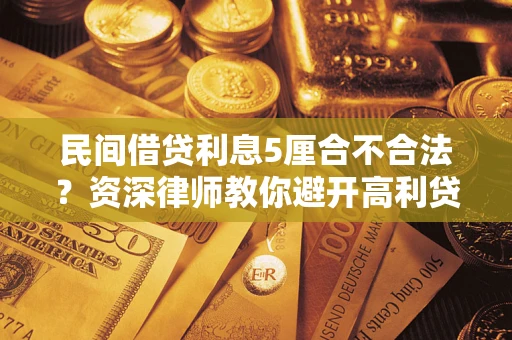 武汉民间借贷利息5厘合不合法？资深律师教你避开高利贷陷阱