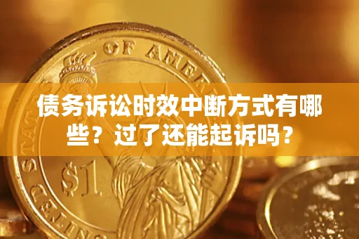 武汉债务诉讼时效中断方式有哪些？过了还能起诉吗？
