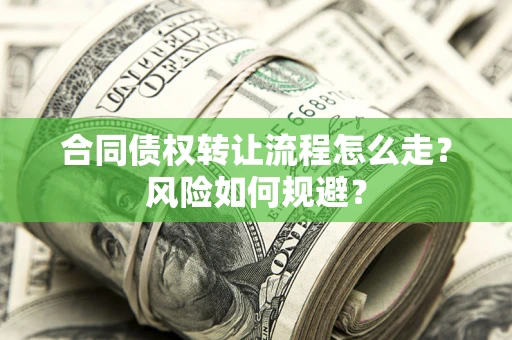 武汉合同债权转让流程怎么走？风险如何规避？