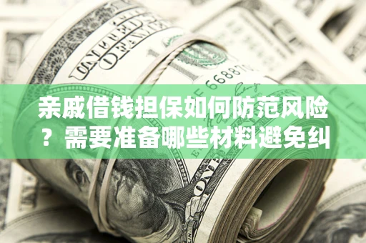 武汉亲戚借钱担保如何防范风险？需要准备哪些材料避免纠纷？