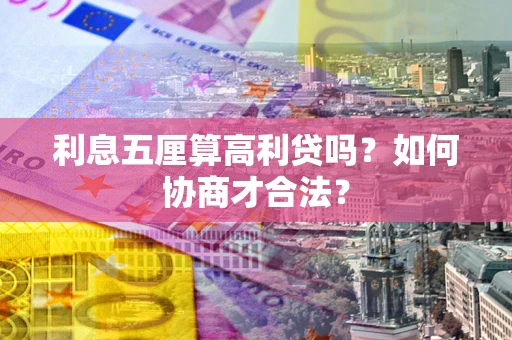武汉利息五厘算高利贷吗？如何协商才合法？