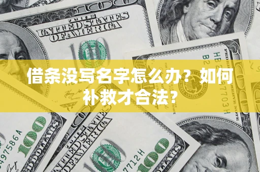 武汉借条没写名字怎么办？如何补救才合法？
