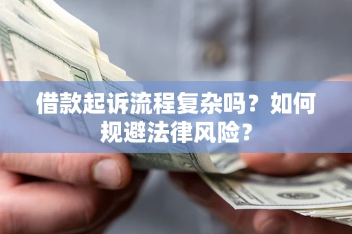 武汉借款起诉流程复杂吗？如何规避法律风险？