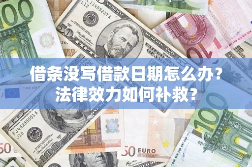 武汉借条没写借款日期怎么办？法律效力如何补救？