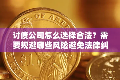 武汉讨债公司怎么选择合法?需要规避哪些风险避免法律纠纷? 武汉讨债公司怎么选择合法?需要规避哪些风险避免法律纠纷?