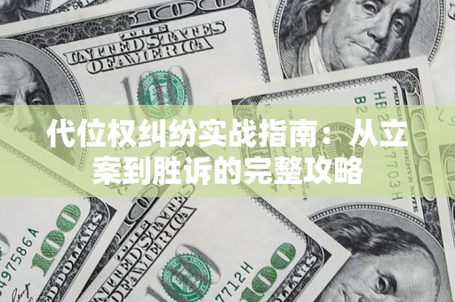 武汉代位权纠纷实战指南：从立案到胜诉的完整攻略