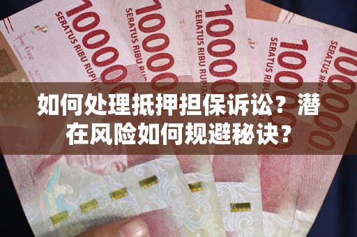 武汉如何处理抵押担保诉讼？潜在风险如何规避秘诀？