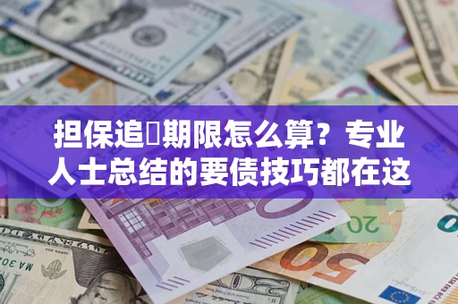 武汉担保追償期限怎么算？专业人士总结的要债技巧都在这里了