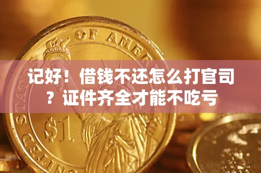 武汉记好！借钱不还怎么打官司？证件齐全才能不吃亏