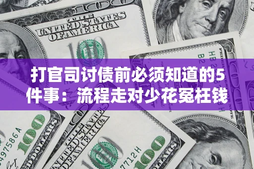 武汉打官司讨债前必须知道的5件事：流程走对少花冤枉钱