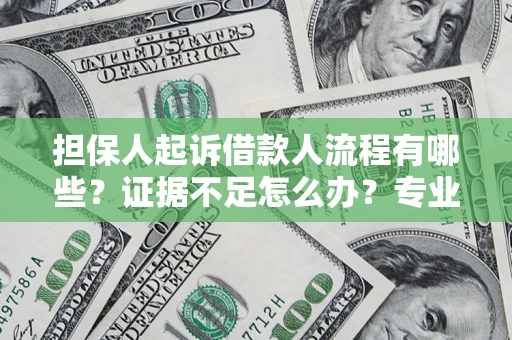 武汉担保人起诉借款人流程有哪些？证据不足怎么办？专业律师解答