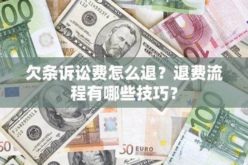 武汉欠条诉讼费怎么退？退费流程有哪些技巧？