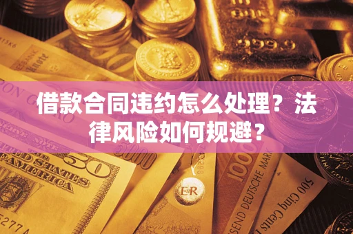武汉借款合同违约怎么处理？法律风险如何规避？