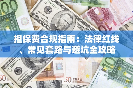 武汉担保费合规指南：法律红线、常见套路与避坑全攻略