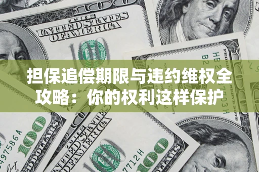 武汉担保追偿期限与违约维权全攻略：你的权利这样保护