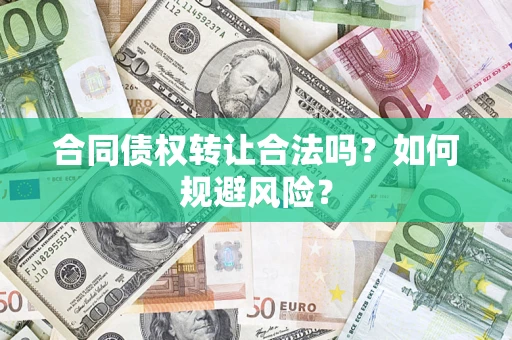 武汉合同债权转让合法吗?如何规避风险? 武汉合同债权转让合法吗?如何规避风险?