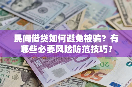 武汉民间借贷如何避免被骗？有哪些必要风险防范技巧？