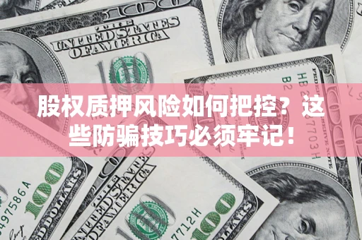 武汉股权质押风险如何把控？这些防骗技巧必须牢记！