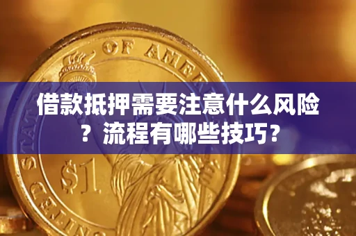 武汉借款抵押需要注意什么风险？流程有哪些技巧？