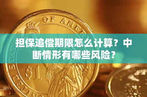 武汉担保追偿期限怎么计算？中断情形有哪些风险？