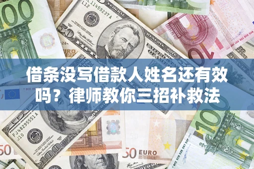 武汉借条没写借款人姓名还有效吗？律师教你三招补救法