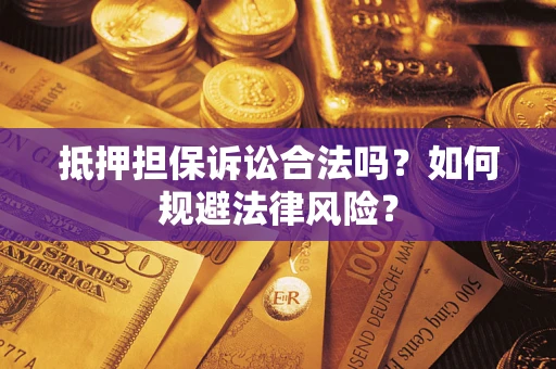 武汉抵押担保诉讼合法吗？如何规避法律风险？