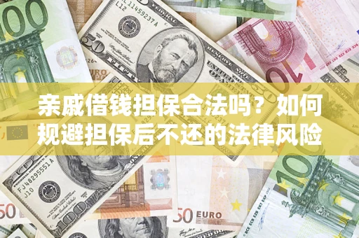 武汉亲戚借钱担保合法吗？如何规避担保后不还的法律风险？