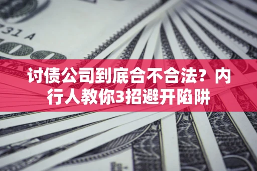 武汉讨债公司到底合不合法？内行人教你3招避开陷阱