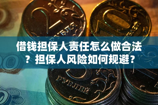武汉借钱担保人责任怎么做合法？担保人风险如何规避？