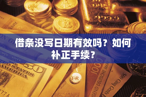 武汉借条没写日期有效吗？如何补正手续？