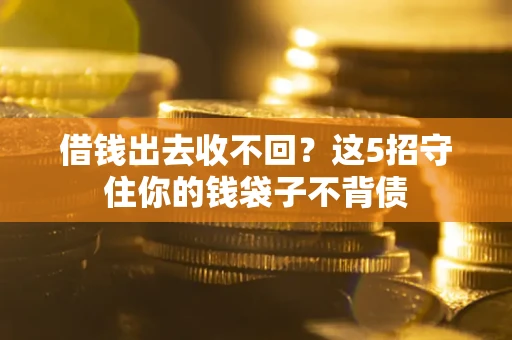 武汉借钱出去收不回？这5招守住你的钱袋子不背债