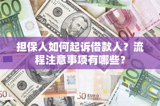 武汉担保人如何起诉借款人？流程注意事项有哪些？